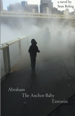 Abraham the Anchor Baby Terrorist by Boling, Sean