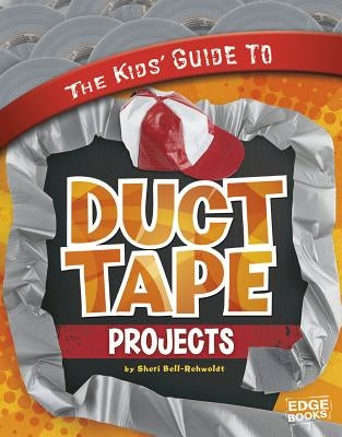 The Kids' Guide to Duct Tape Projects by Bell-Rehwoldt, Sheri