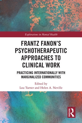 Frantz Fanon's Psychotherapeutic Approaches to Clinical Work: Practicing Internationally with Marginalized Communities by Turner, Lou