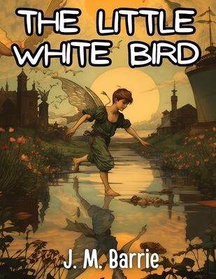 The Little White Bird by J M Barrie