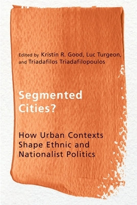 Segmented Cities?: How Urban Contexts Shape Ethnic and Nationalist Politics by Good, Kristin R.