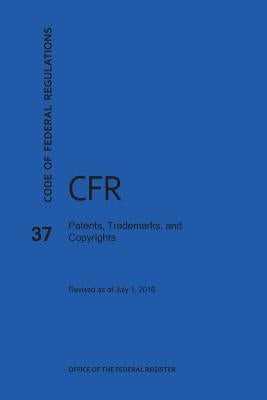 Code of Federal Regulations Title 37, Patents, Trademarks and Copyrights, 2016 by Nara