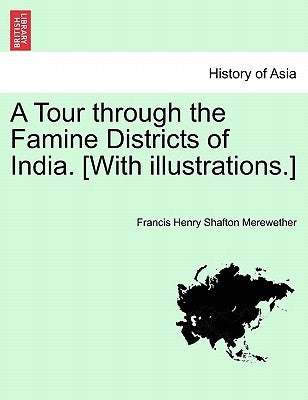 A Tour Through the Famine Districts of India. [With Illustrations.] by Merewether, Francis Henry Shafton