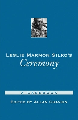 Leslie Marmon Silko's Ceremony: A Casebook by Chavkin, Allan Richard