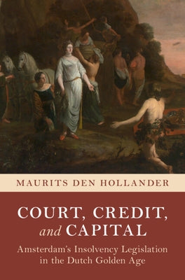 Court, Credit, and Capital by Den Hollander, Maurits