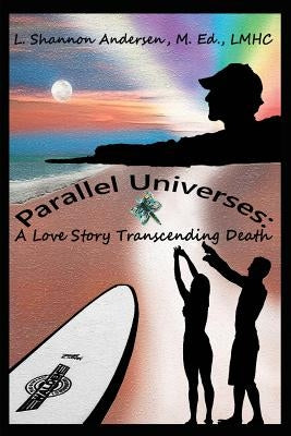 Parallel Universes: A Love Story Transcending Death by Andersen, L. Shannon