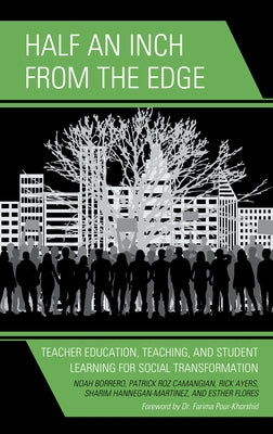 Half an Inch from the Edge: Teacher Education, Teaching, and Student Learning for Social Transformation by Borrero, Noah