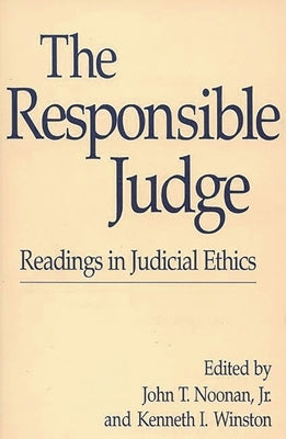The Responsible Judge: Readings in Judicial Ethics by Jr, John T. Noonan