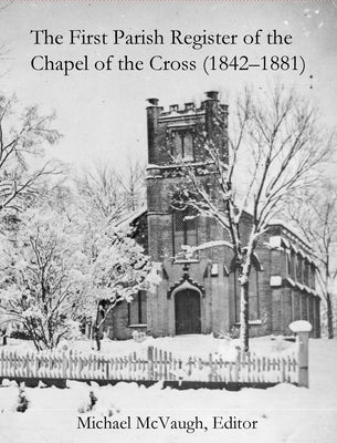 The First Parish Register of the Chapel of the Cross (1842 - 1881) by McVaugh, Michael