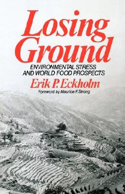 Losing Ground: Environmental Stress and World Food Prospects by Eckholm, Erik P.
