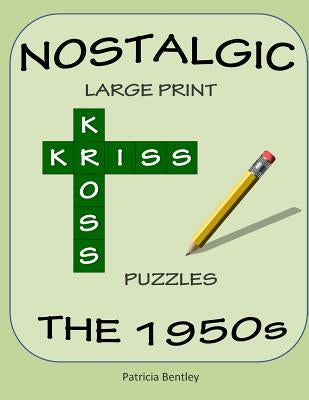 Nostalgic Large Print Kriss Kross Puzzles: The 1950s by Bentley, Patricia