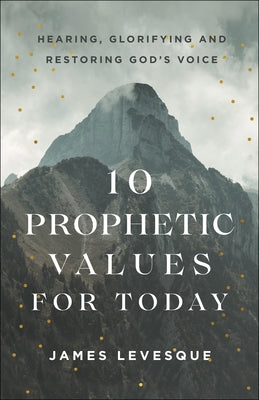 10 Prophetic Values for Today by Levesque, James