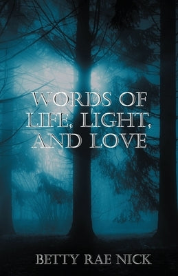 Words of Life, Light, and Love by Nick, Betty Rae