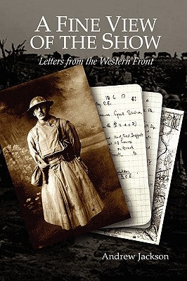 A Fine View of the Show: Letters from the Western Front by Jackson, Andrew