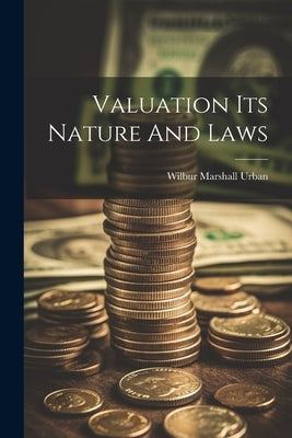 Valuation Its Nature And Laws by Urban, Wilbur Marshall