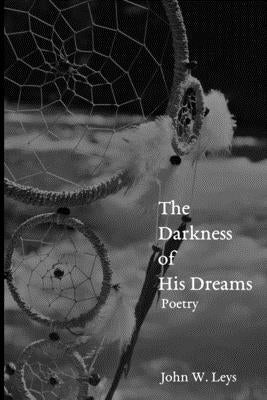The Darkness of His Dreams: Poetry by Leys, John W.