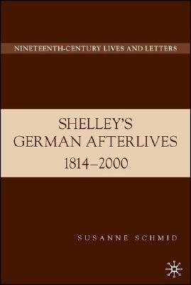 Shelley's German Afterlives: 1814-2000 by Schmid, S.