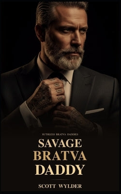Savage Bratva Daddy: An Age Gap Surprise Pregnancy Dark Romance by Wylder, Scott
