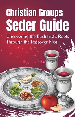 Christian Groups Seder Guide: Uncovering the Eucharist's Roots Through the Passover Meal by Sultana, Dominic