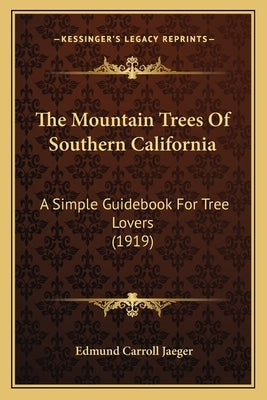 The Mountain Trees Of Southern California: A Simple Guidebook For Tree Lovers (1919) by Jaeger, Edmund Carroll