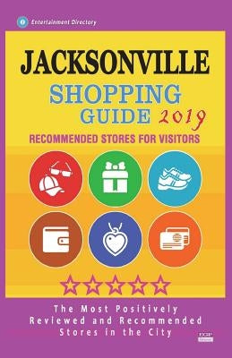 Jacksonville Shopping Guide 2019: Best Rated Stores in Jacksonville, Florida - Stores Recommended for Visitors, (Shopping Guide 2019) by Ducker, Edward G.