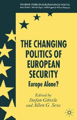 The Changing Politics of European Security: Europe Alone? by Gänzle, S.