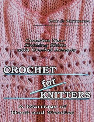 Crochet for Knitters: The Marriage of Hook and Needles by De Maintenon, Rita