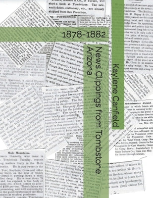 News Clippings from Tombstone, Arizona: 1878-1882 by Canfield, Kaylene