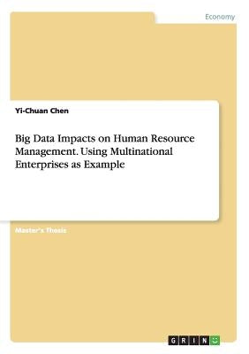 Big Data Impacts on Human Resource Management. Using Multinational Enterprises as Example by Chen, Yi-Chuan
