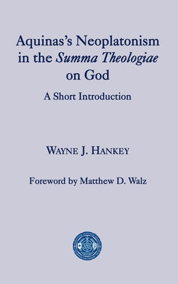 Aquinas's Neoplatonism in the Summa Theologiae on God: A Short Introduction by Hankey, Wayne J.