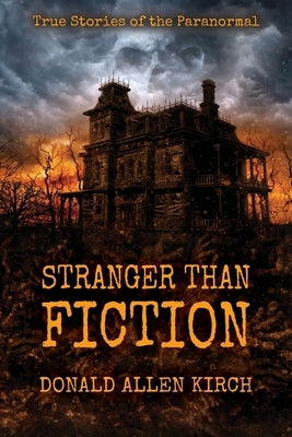 Stranger Than Fiction: True Stories of the Paranormal by Kirch, Donald Allen