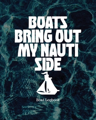 Boats Bring Out My Nauti Side: Boat Logbook by Placate, Holly