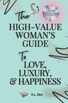 The High-Value Woman's Guide to Love, Luxury, & Success: Second Edition by Rini, R. L.