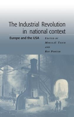 The Industrial Revolution in National Context: Europe and the USA by Porter, Roy