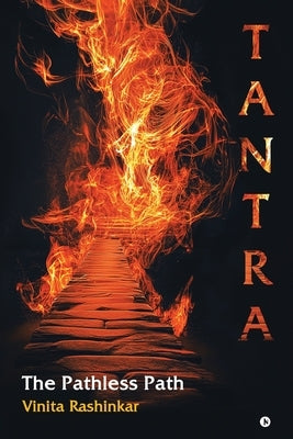 Tantra: The Pathless Path: The Pathless Path by Vinita Rashinkar