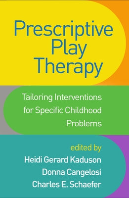 Prescriptive Play Therapy: Tailoring Interventions for Specific Childhood Problems by Kaduson, Heidi Gerard