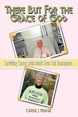 There But For the Grace of God: Surviving Cancer with Adult Stem Cell Transplants by Franz, Carol J.