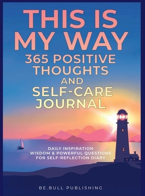 THIS IS MY WAY 365 Positive Thoughts and Self-care Journal: Daily Inspiration, Wisdom & Powerful Questions for Self-Reflection Diary by Vasquez, Mauricio