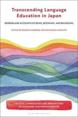 Transcending Language Education in Japan: Borderland Accounts of Being, Becoming, and Belonging by Hammine, Madoka
