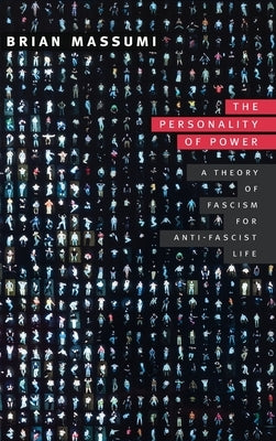 The Personality of Power: A Theory of Fascism for Anti-Fascist Life by Massumi, Brian