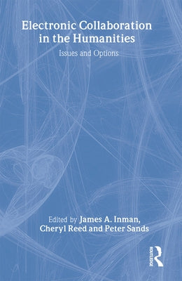 Electronic Collaboration in the Humanities: Issues and Options by Inman, James A.