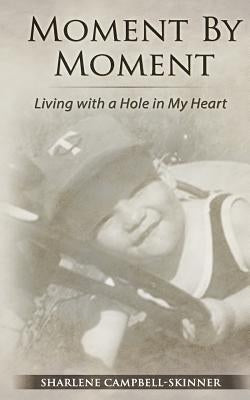 Moment by Moment: Living with a Hole in my Heart by Skinner, Sharlene Campbell