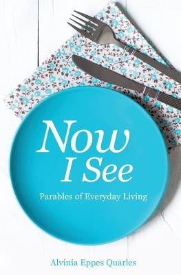 Now I See by Quarles, Alvinia E.