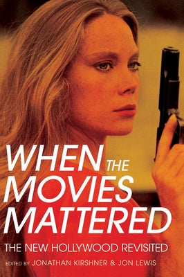 When the Movies Mattered: The New Hollywood Revisited by Kirshner, Jonathan