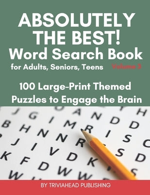 ABSOLUTELY THE BEST! Word Search Book for Adults, Seniors, Teens, Volume 3: 100 Large-Print Themed Puzzles to Engage the Brain! Thousands of Words Jus by Publishing, Triviahead