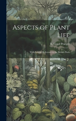 Aspects of Plant Life; With Special Reference to the British Flora by Praeger, R. Lloyd (Robert Lloyd) 186