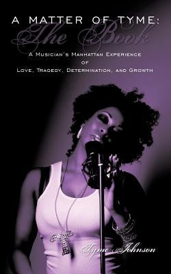 A Matter of Tyme: The Book: A Musician's Manhattan Experience of Love, Tragedy, Determination, and Growth by Johnson, Tyme