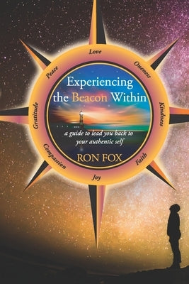 Experiencing the Beacon Within: A Guide to Lead You Back to Your Authentic Self by Fox, Ron
