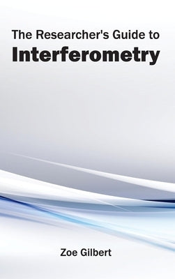 Researcher's Guide to Interferometry by Gilbert, Zoe