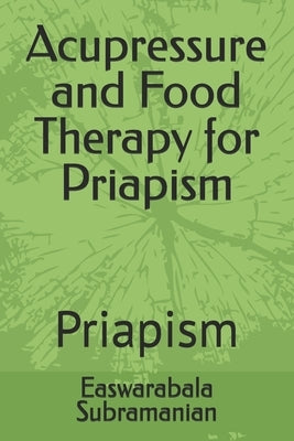 Acupressure and Food Therapy for Priapism: Priapism by Subramanian, Easwarabala